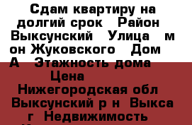 Сдам квартиру на долгий срок › Район ­ Выксунский › Улица ­ м-он Жуковского › Дом ­ 8А › Этажность дома ­ 5 › Цена ­ 12 000 - Нижегородская обл., Выксунский р-н, Выкса г. Недвижимость » Квартиры аренда   . Нижегородская обл.